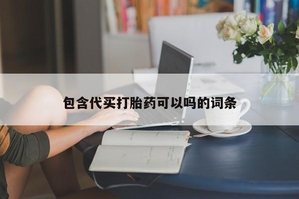 打胎药使用包含代买打胎药可以吗的词条