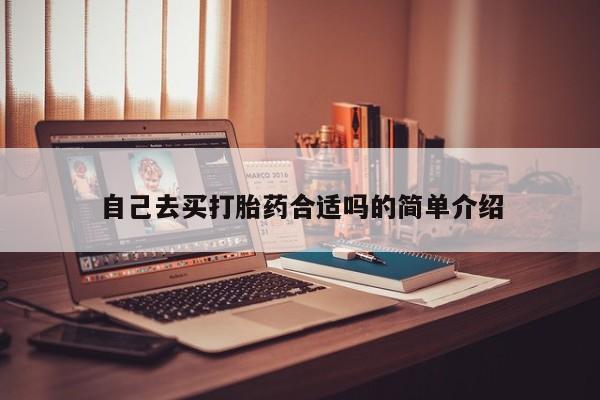 打胎药使用自己去买打胎药合适吗的简单介绍