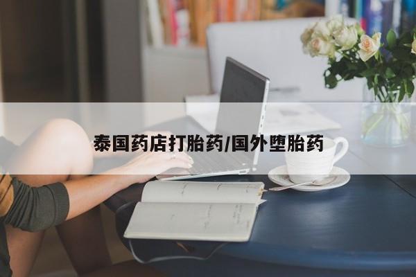 打胎药使用泰国药店打胎药/国外堕胎药