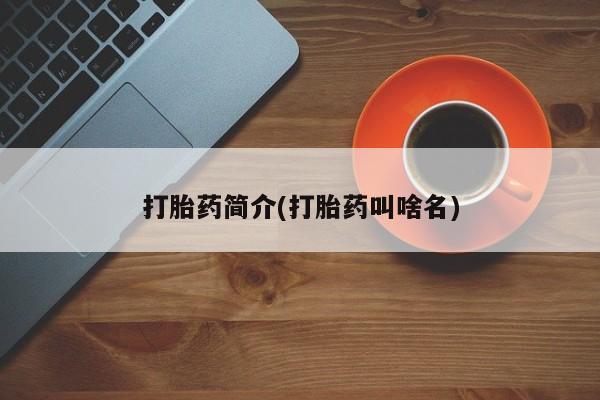 打胎药使用打胎药简介(打胎药叫啥名)