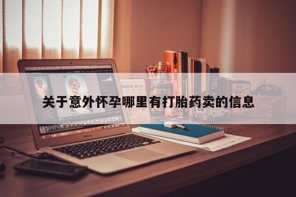 打胎药使用关于意外怀孕哪里有打胎药卖的信息